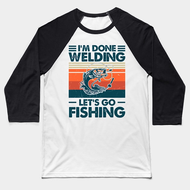 I'm Done Welding Let's go Fishing Baseball T-Shirt by Salt88